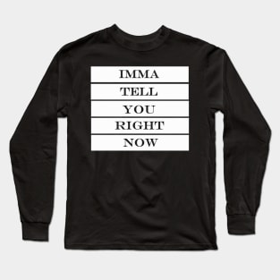 imma tell you right now Long Sleeve T-Shirt
